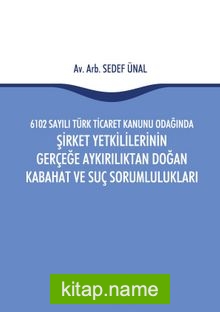 6102 Sayılı Türk Ticaret Kanunu Odağında Şirket Yetkililerinin Gerçeğe Aykırılıktan Doğan Kabahat ve Suç Sorumlulukları