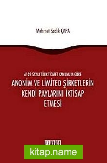 6102 sayılı Türk Ticaret Kanunu’na Göre Anonim ve Limited Şirketlerin Kendi Paylarını İktisap Etmesi