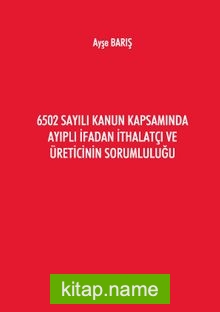 6502 Sayılı Kanun Kapsamında Ayıplı İfadan İthalatçı ve Üreticinin Sorumluluğu