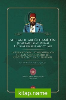 67 Sultan II. Abdülhamid’in Jeostratejisi ve Mirası Uluslararası Sempozyumu