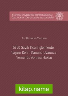 6750 Sayılı Ticari İşlemlerde Taşınır Rehni Kanunu Uyarınca Temerrüt Sonrası Haklar İstanbul Üniversitesi Hukuk Fakültesi Özel Hukuk Yüksek Lisans Tezleri Dizisi No: 28