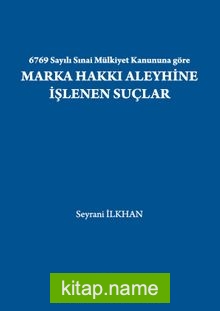 6769 Sayılı Sınai Mülkiyet Kanununa göre Marka Hakkı Aleyhine İşlenen Suçlar