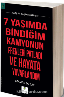 7 Yaşımda Bindiğim Kamyonun Frenleri Patladı ve Hayata Yuvarlandım