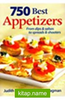 750 Best Appetizers From Dips and Salsas to Spreads and Shooters
