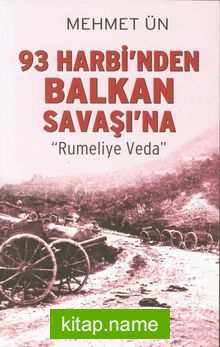93 Harbi’nden Balkan Savaşı’na Rumeli’ye Veda