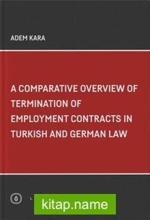 A Comparative Overview Of Termination Of Employment Contracts in Turkish and German Law