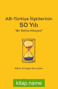 AB – Türkiye İlişkilerinin 50 Yılı Bir Sisifos Hikayesi