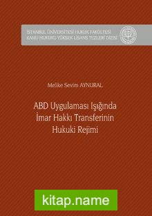 ABD Uygulaması Işığında İmar Hakkı Transferinin Hukuki Rejimi İstanbul Üniversitesi Hukuk Fakültesi Kamu Hukuku Yüksek Lisans Tezleri Dizisi No: 8