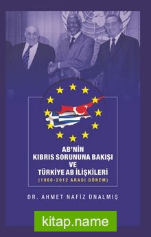 AB’nin Kıbrıs Sorununa Bakışı ve Türkiye AB İlişkileri (1960-2012 Arası Dönem)