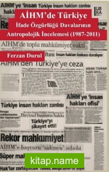 AİHM’de Türkiye: İfade Özgürlüğü Davalarının Antropolojik İncelemesi (1987-2011)