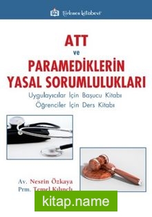 ATT ve Paramediklerin Yasal Sorumlulukları  Uygulayıcılar İçin Başucu Kitabı / Öğrenciler İçin Ders Kitabı