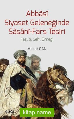 Abbasi Siyaset Geleneğinde Sasani-Fars Tesiri  Fazl b. Sehl Örneği