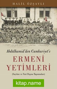 Abdulhamid’den Cumhuriyet’e Ermeni Yetimleri  Sayıları ve Yurt Dışına Taşınmaları