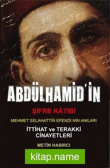 Abdülhamid’in Şifre Katibi Mehmet Selahaddin Efendi’nin Anıları  İttihat Terakki Cinayetleri