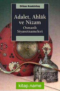 Adalet, Ahlak ve Nizam  Osmanlı Siyasetnameleri