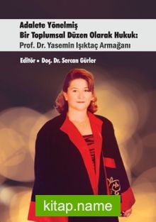 Adalete Yönelmiş Bir Toplumsal Düzen Olarak Hukuk: Prof. Dr. Yasemin Işıktaç Armağanı