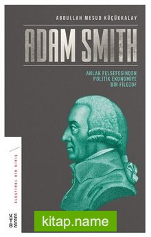 Adam Smith Ahlak Felsefesinden Politik Ekonomiye Bir Filozof