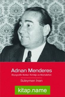 Adnan Menderes  Biyografik Notlar: Kimliği ve Muhalefeti