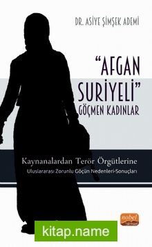 Afgan-Suriyerli Göçmen Kadınlar  Kaynanalardan Terör Örgütlerine; Uluslararası Zorunlu Göçün Nedenleri-Sonuçları