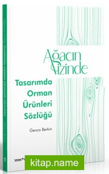 Ağacın İzinde: Tasarımda Orman Ürünleri Sözlüğü