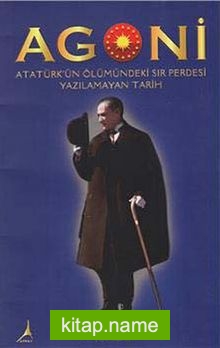 Agoni Atatürk’ün Ölümündeki Sır Perdesi Yazılmayan Tarih