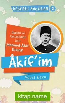 Akif’im (İlkokul ve Ortaokullar İçin Mehmet Akif Ersoy) Değerli Öncüler serisi 2. Kitap