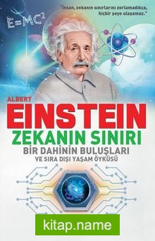 Albert Einstein Zekanın Sınırı  Bir Dahinin Buluşları ve Sıradışı Yaşam Öyküsü