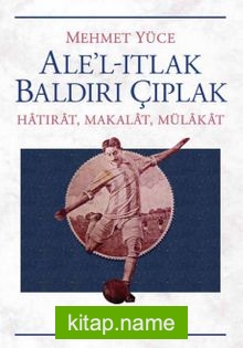 Ale’l-Itlak Baldırı Çıplak Hatırat, Makalat, Mülakat