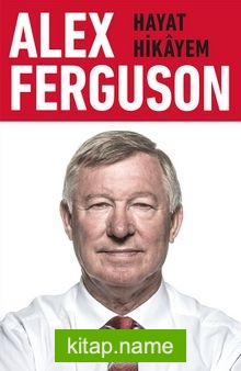 Alex Ferguson: Hayat Hikayem