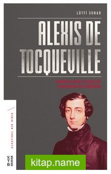 Alexis de Tocqueville  Modern Çağın Çelişkileri Karşısında Bir Düşünür