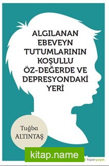 Algılanan Ebeveyn Tutumlarının Koşullu Öz-	Değerde ve Depresyondaki Yeri