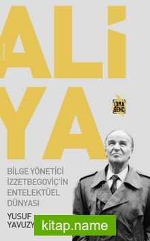 Aliya – Bilge Yönetici İzzetbegoviç’in Entelektüel Dünyası