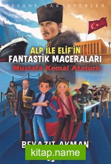 Alp İle Elif’in Fantastik Maceraları / Mustafa Kemal Atatürk