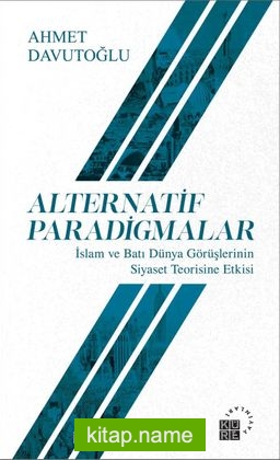 Alternatif Paradigmalar  İslam ve Batı Dünya Görüşlerinin Siyaset Teorisine Etkisi