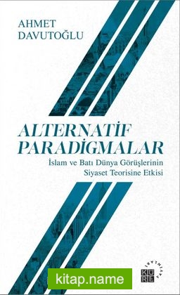 Alternatif Paradigmalar İslam ve Batı Dünya Görüşlerinin Siyaset Teorisine Etkisi