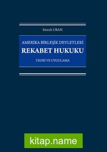 Amerika Birleşik Devletleri Rekabet Hukuku – Teori ve Uygulama