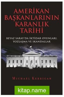 Amerikan Başkanlarının Karanlık Tarihi Beyaz Saray’da İktidar Oyunları, Yozlaşma ve Skandallar