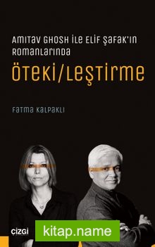 Amitav Ghosh ile Elif Şafak’ın Romanlarında Öteki/leştirme