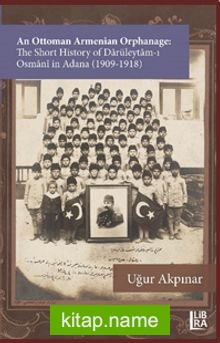 An Ottoman Armenian Orphanage: The Short History of Darüleytam-ı Osmanî in Adana (1909-1918)