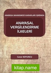 Anayasa Mahkemesi Kararları Işığında Anayasal Vergilendirme İlkeleri