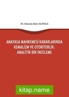 Anayasa Mahkemesi Kararlarında Kemalizm ve Otoriterlik : Analitik Bir İnceleme