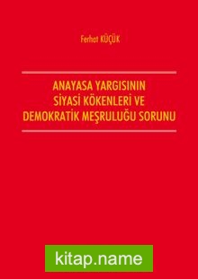 Anayasa Yargısının Siyasi Kökenleri Ve Demokratik Meşruluğu Sorunu