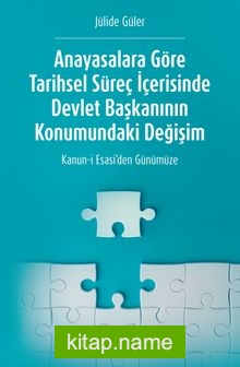 Anayasalara Göre Tarihsel Süreç İçerisinde Devlet Başkanının Konumundaki Değişim