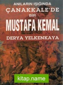 Anıların Işığında Çanakkale’de Bir Mustafa Kemal