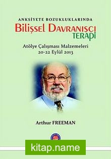 Anksiyete Bozukluklarında Bilişsel Davranışçı Terapi (Atölye Çalışması Malzemeleri 20-22 Eylül 2012)