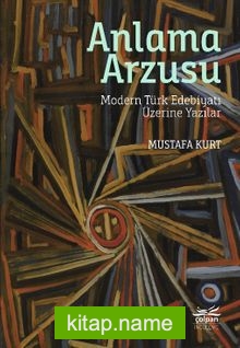 Anlama Arzusu  Modern Türk Edebiyatı Üzerine Yazılar