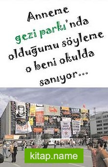 Anneme Gezi Parkı’nda Olduğumu Söyleme O Beni Okulda Sanıyor…