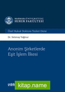 Anonim Şirketlerde Eşit işlem İlkesi Marmara Üniversitesi Hukuk Fakültesi Özel Hukuk Doktora Tezleri Dizisi No:1