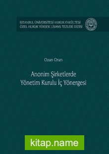 Anonim Şirketlerde Yönetim Kurulu İç Yönergesi İstanbul Üniversitesi Hukuk Fakültesi Özel Hukuk Yüksek Lisans Tezleri Dizisi No: 48