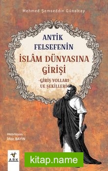 Antik Felsefenin İslam Dünyasına Girişi Giriş Yolları ve Şekilleri